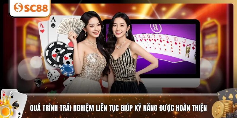 Quá trình trải nghiệm liên tục giúp kỹ năng được hoàn thiện