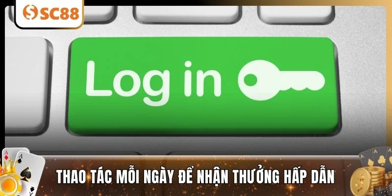 Thao tác mỗi ngày để nhận thưởng hấp dẫn